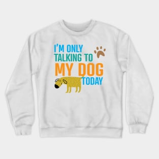 I'm Only Talking to My Dog Today Crewneck Sweatshirt